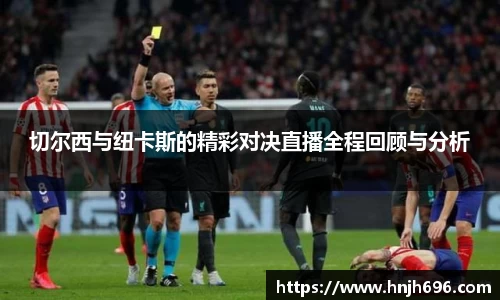 切尔西与纽卡斯的精彩对决直播全程回顾与分析