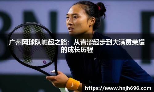 广州网球队崛起之路：从青涩起步到大满贯荣耀的成长历程