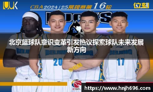 北京篮球队意识变革引发热议探索球队未来发展新方向
