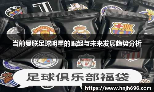 当前曼联足球明星的崛起与未来发展趋势分析