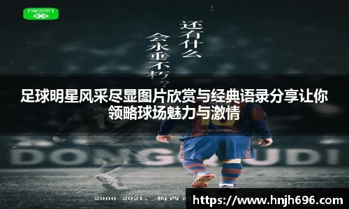 足球明星风采尽显图片欣赏与经典语录分享让你领略球场魅力与激情